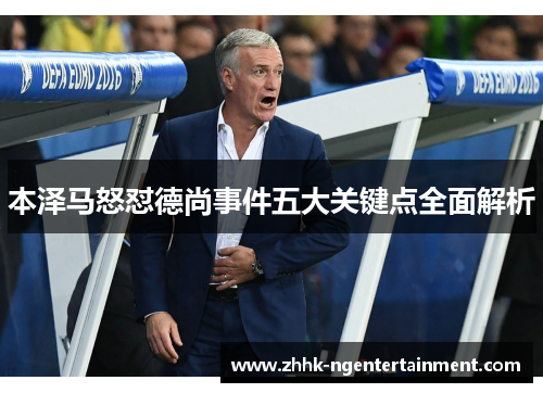 本泽马怒怼德尚事件五大关键点全面解析