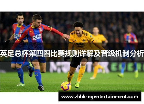 英足总杯第四圈比赛规则详解及晋级机制分析 英足总杯第四圈比赛规则详解及晋级机制分析