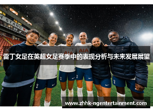 雷丁女足在英超女足赛季中的表现分析与未来发展展望
